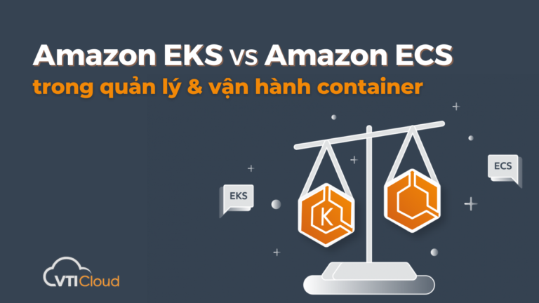 Amazon EKS Vs Amazon ECS Trong Quản Lý Và Vận Hành Container Quy Mô Lớn ...